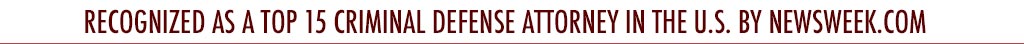Recognized as a Top 15 Criminal Defense Attorney in the US by Newsweek.com
